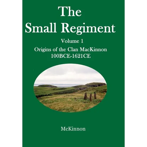 The Small Regiment: Volume 1 Origins of the Clan MacKinnon 100 BCE-1621 CE