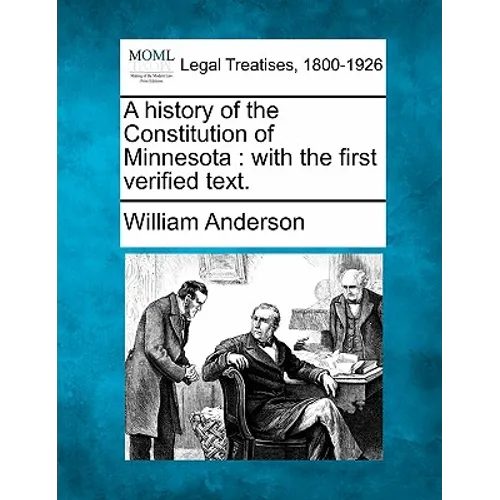A History of the Constitution of Minnesota: With the First Verified Text.