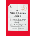 The Philosophy Cure: Lessons on Living from the Great Philosophers