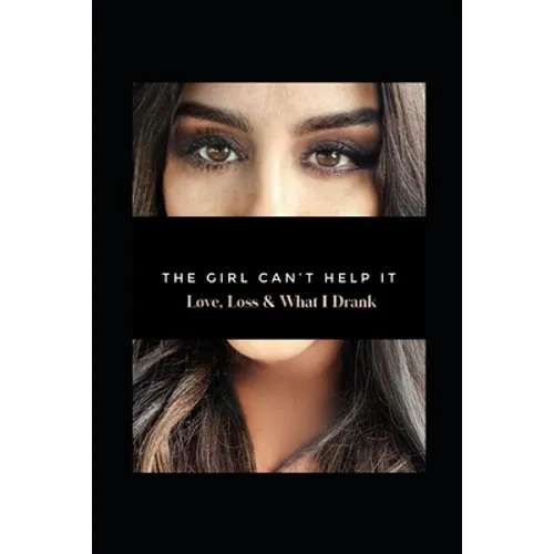The Girl Can't Help It: Love, Loss, & What I Drank