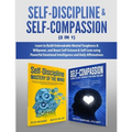 Self-Discipline & Self-Compassion (2 in 1): Learn to Build Unbreakable Mental Toughness & Willpower, and Boost Self-Esteem & Self-Love using Powerful