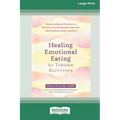 Healing Emotional Eating for Trauma Survivors: Trauma-Informed Practices to Nurture a Peaceful Relationship with Your Emotions, Body, and Food (16pt L