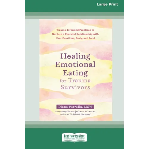 Healing Emotional Eating for Trauma Survivors: Trauma-Informed Practices to Nurture a Peaceful Relationship with Your Emotions, Body, and Food (16pt L