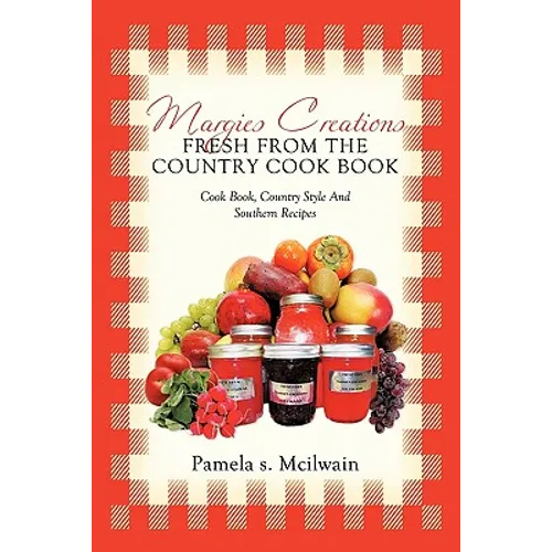Margies Creations Fresh from the Country Cook Book: Cook Book, Country Style and Southern Recipes
