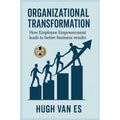 Organizational Transformation: How Employee Empowerment Leads to Better Business Results