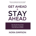 Get Ahead and Stay Ahead: Use the Secrets of Your Own Brain to Unleash Your Success at Work