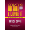 Creating Wealth and Enjoying It: Simple Things to Know About Money That Will Change Your Life