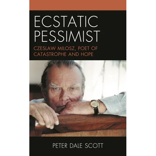 Ecstatic Pessimist: Czeslaw Milosz, Poet of Catastrophe and Hope