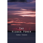 The Hidden Power: And Other Papers On Mental Science