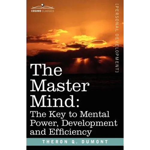 The Master Mind: The Key to Mental Power, Development and Efficiency