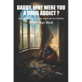 Daddy, Why Were You a Drug Addict?: Winning the War Amid My Angel and Devil Within