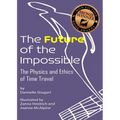 The Future of the Impossible: The Physics and Ethics of Time Travel