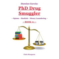 Damian Garcia: PhD Drug Smuggler Book 1 : Opium Hashish Money Laundering