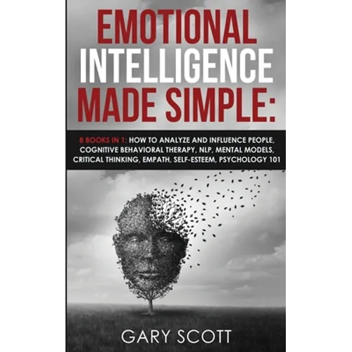 Emotional Intelligence Made Simple: 8 books in 1: How to Analyze and Influence People, Cognitive Behavioral Therapy, NLP, Mental Models, Critical Thin