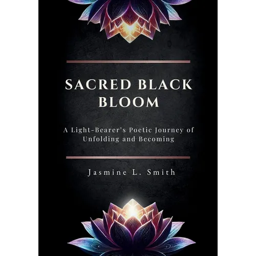 Sacred Black Bloom: A Light-Bearer's Poetic Journey of Unfolding and Becoming