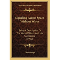 Signaling Across Space Without Wires: Being A Description Of The Work Of Hertz And His Successors (1900)