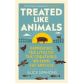 Treated Like Animals: Improving the Lives of the Creatures We Own, Eat and Use