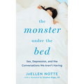 The Monster Under the Bed: Sex, Depression, and the Conversations We Aren't Having