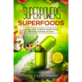 The Superpowers of Superfoods: Eat Your Way to better Health using the Natural Power of Food