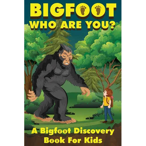 Bigfoot, Who Are You: A Bigfoot Discovery Book for Kids