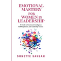 Emotional Mastery for Women in Leadership: A Guide to Emotional Intelligence, Self-Regulation, and Leadership Success