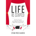 Life Re-Scripted: Find Your Purpose and Design Your Dream Life Before The Curtains Close