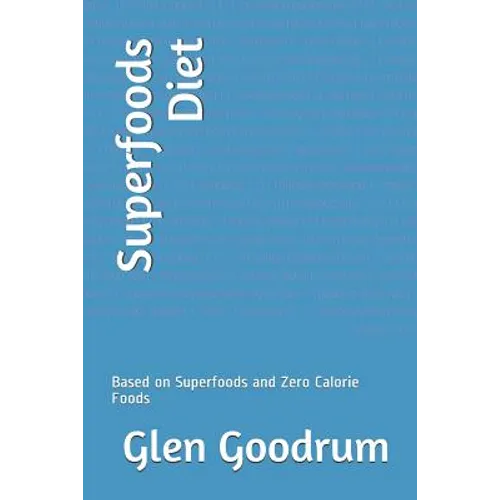 Superfoods Diet: Based on Superfoods and Zero Calorie Foods