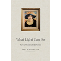 What Light Can Do: New & Collected Poems