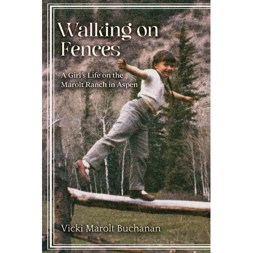Walking on Fences: A Girl's Life on the Marolt Ranch in Aspen