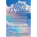 Heart-Dreamer: Stepping into Life, Love, Creativity and Dreams-No Matter What