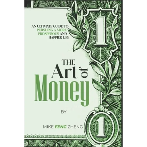 The Art of Money: An Ultimate Guide To Pursuing A More Prosperous And Happier Life