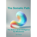 The Somatic Path: The Body's Quiet Intelligence for Wholeness