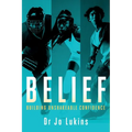 Belief: Building Unshakeable Confidence