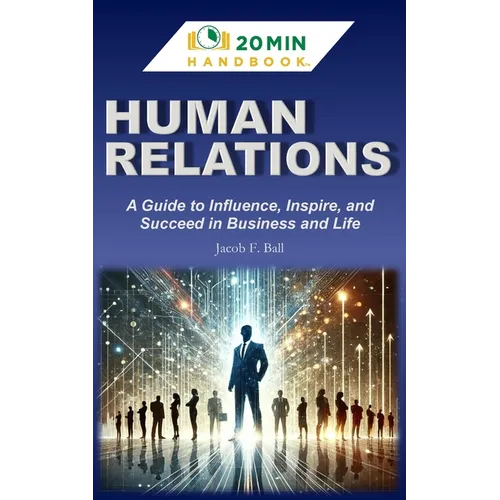 Human Relations Handbook: A Guide to Influence, Inspire, and Succeed in Business & Life