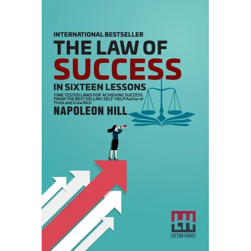 The Law Of Success: In Sixteen Lessons Teaching, For The First Time In The History Of The World, The True Philosophy Upon Which All Person