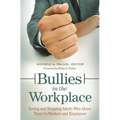 Bullies in the Workplace: Seeing and Stopping Adults Who Abuse Their Co-Workers and Employees
