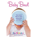 Baby Bowl: Home-Cooked Meals for Happy, Healthy Babies and Toddlers