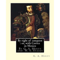By right of conquest: or, with Cortez in Mexico, By G. A. Henty with: illustrations and two maps By (Stacey, WS (Walter S.), 1846-1929)