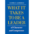 What It Takes To Be A Leader Of Character And Competence