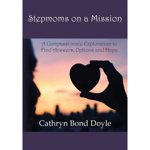 Stepmoms on a Mission: A Compassionate Exploration to Find Answers, Options and Hope