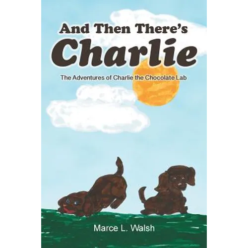 And Then There's Charlie: The Adventures of Charlie the Chocolate Lab