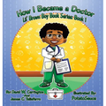 How I Became a Doctor: Lil' Brown Boy Book Series: Book 1