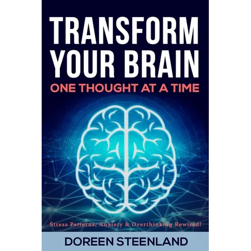 Transform Your Brain, One Thought at a Time (Paperback) (First Edition): Stress Patterns, Anxiety, and Overthinking Rewired