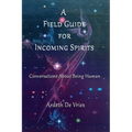 A Field Guide For Incoming Spirits: Conversations About Being Human