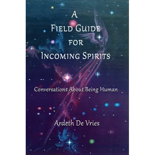 A Field Guide For Incoming Spirits: Conversations About Being Human