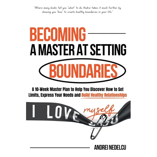 Becoming a Master at Setting Boundaries: A 10-Week Master Plan to Help You Discover How to Set Limits, Express Your Needs and Build Healthy Relationsh