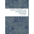 EARTH, SCIENCE and OUTER SPACE THEORIES