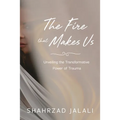 The Fire That Makes Us: Unveiling the Transformative Power of Your Trauma