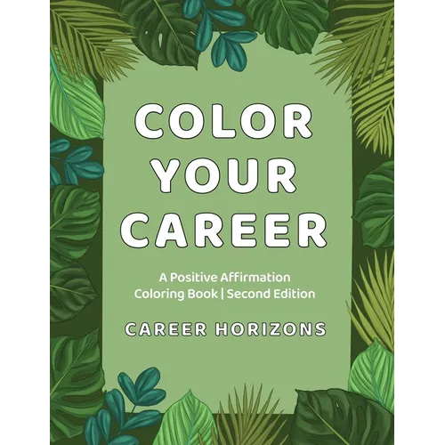 Color Your Career: A Positive Affirmation Coloring Book Second Edition