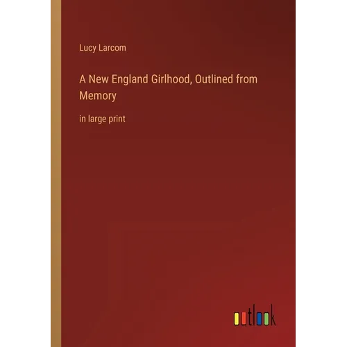A New England Girlhood, Outlined from Memory: in large print